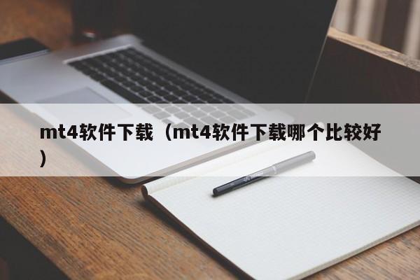mt4软件下载（mt4软件下载哪个比较好）