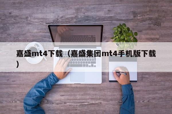 嘉盛mt4下载（嘉盛集团mt4手机版下载）