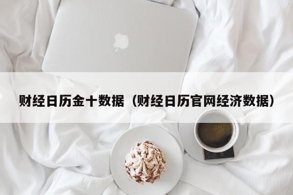 财经日历金十数据（财经日历官网经济数据）