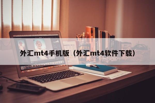外汇mt4手机版（外汇mt4软件下载）