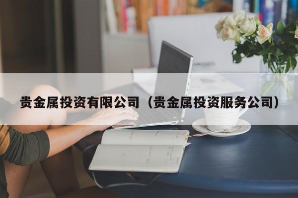 贵金属投资有限公司（贵金属投资服务公司）