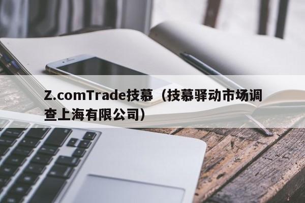 Z.comTrade技慕（技慕驿动市场调查上海有限公司）