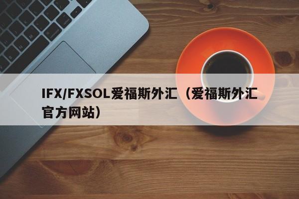 IFX/FXSOL爱福斯外汇（爱福斯外汇官方网站）