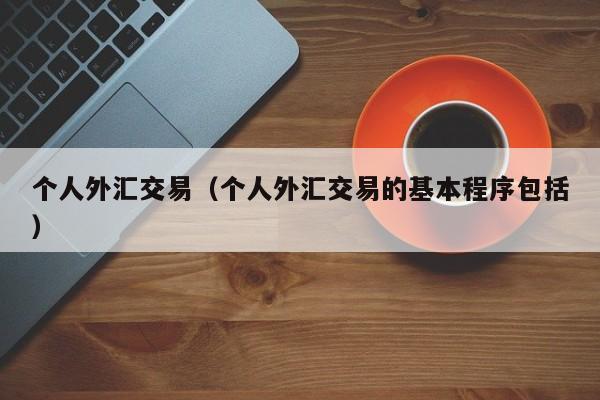 个人外汇交易（个人外汇交易的基本程序包括）