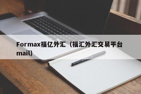 Formax福亿外汇（福汇外汇交易平台 mail）