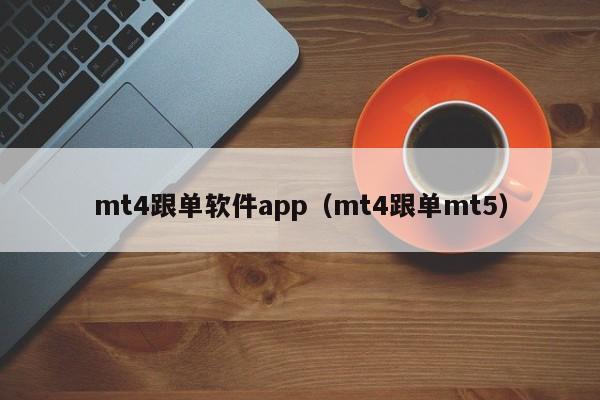 mt4跟单软件app（mt4跟单mt5）