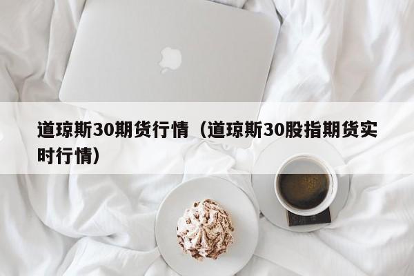 道琼斯30期货行情（道琼斯30股指期货实时行情）