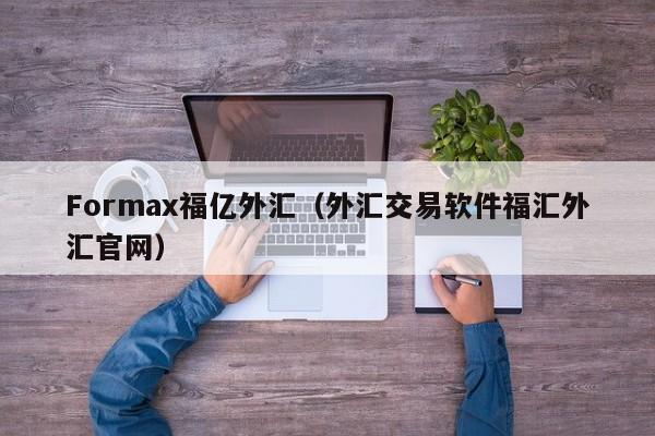 Formax福亿外汇（外汇交易软件福汇外汇官网）