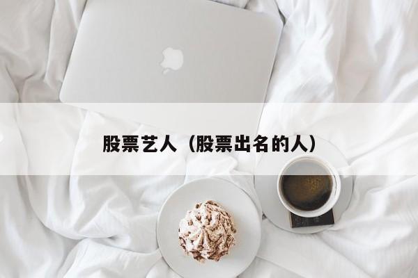 股票艺人（股票出名的人）