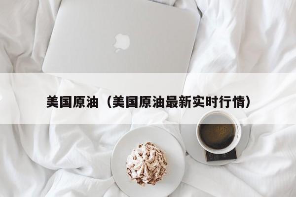 美国原油（美国原油最新实时行情）