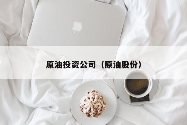 原油投资公司（原油股份）