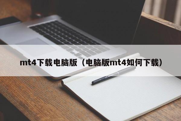 mt4下载电脑版（电脑版mt4如何下载）