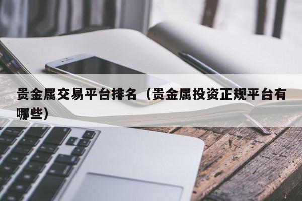 贵金属交易平台排名（贵金属投资正规平台有哪些）