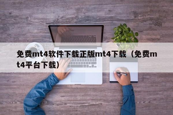 免费mt4软件下载正版mt4下载（免费mt4平台下载）