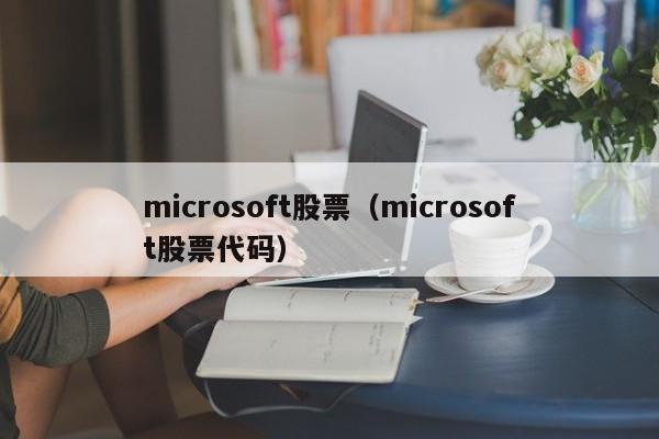 microsoft股票（microsoft股票代码）