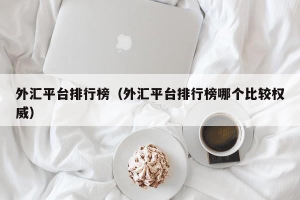 外汇平台排行榜（外汇平台排行榜哪个比较权威）