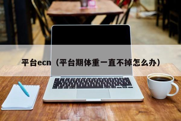 平台ecn（平台期体重一直不掉怎么办）