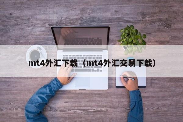 mt4外汇下载（mt4外汇交易下载）