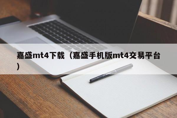 嘉盛mt4下载（嘉盛手机版mt4交易平台）