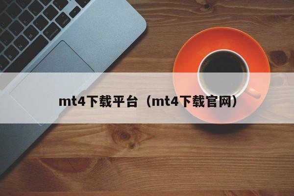 mt4下载平台（mt4下载官网）