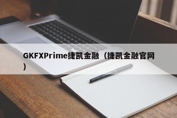 GKFXPrime捷凯金融（捷凯金融官网）