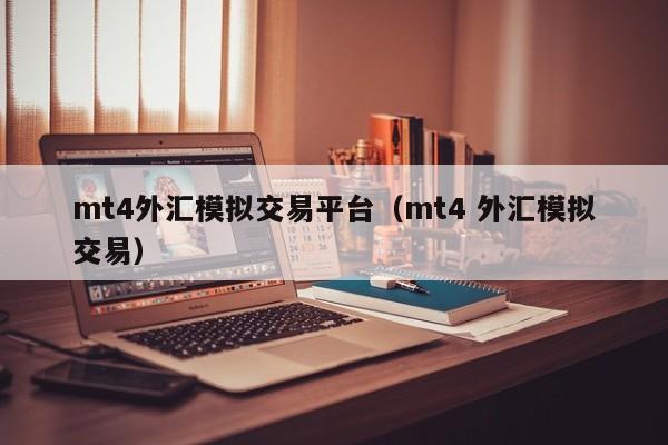 mt4外汇模拟交易平台（mt4 外汇模拟交易）