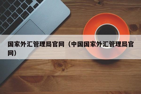 国家外汇管理局官网（中国国家外汇管理局官网）