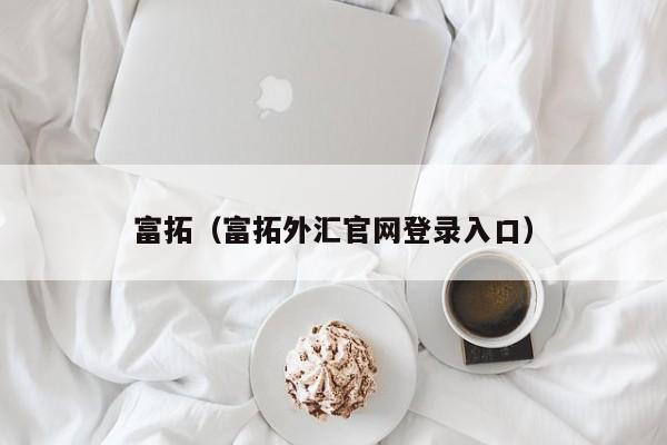 富拓（富拓外汇官网登录入口）