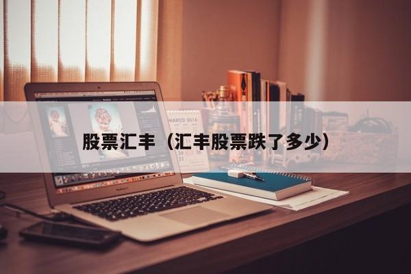 股票汇丰（汇丰股票跌了多少）