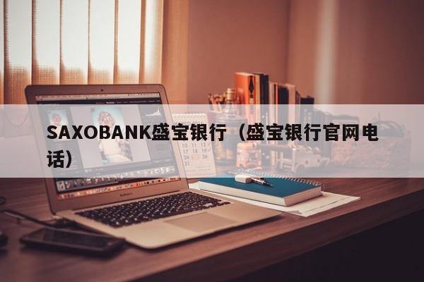 SAXOBANK盛宝银行（盛宝银行官网电话）