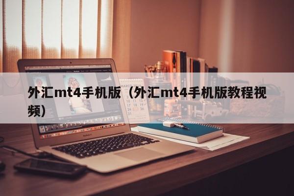 外汇mt4手机版（外汇mt4手机版教程视频）
