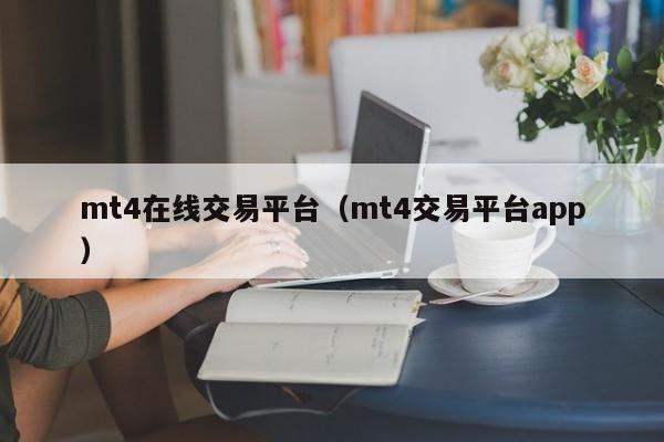 mt4在线交易平台（mt4交易平台app）