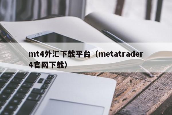 mt4外汇下载平台（metatrader4官网下载）