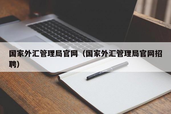 国家外汇管理局官网（国家外汇管理局官网招聘）