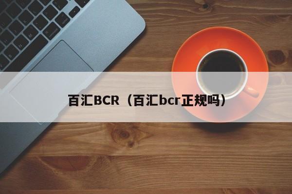 百汇BCR（百汇bcr正规吗）