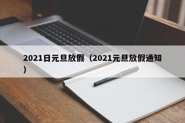 2021日元旦放假（2021元旦放假通知）