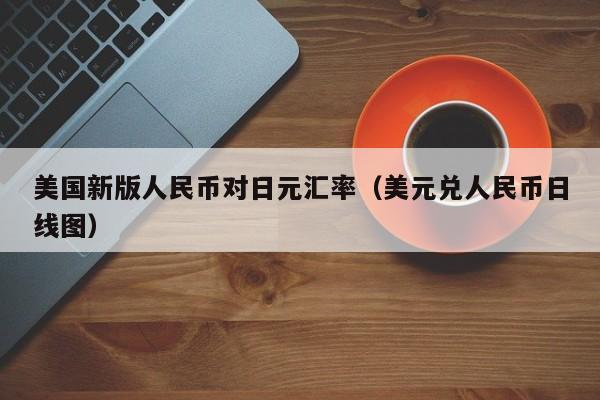 美国新版人民币对日元汇率（美元兑人民币日线图）