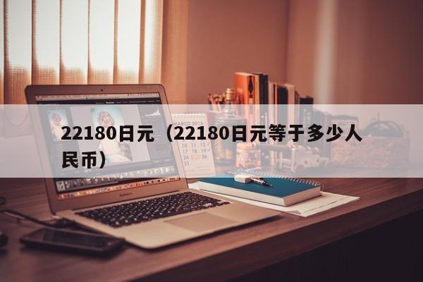 22180日元（22180日元等于多少人民币）