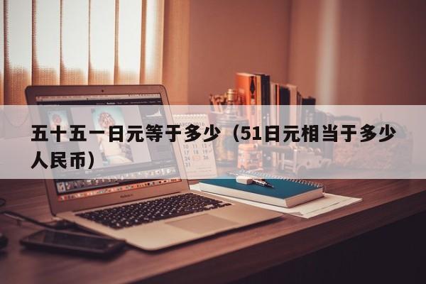 五十五一日元等于多少（51日元相当于多少人民币）