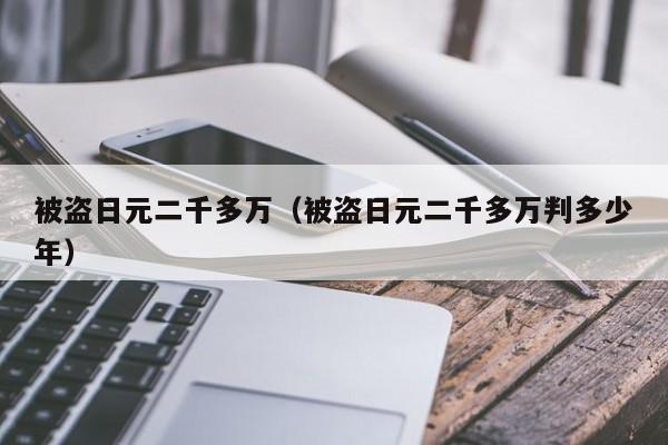 被盗日元二千多万（被盗日元二千多万判多少年）