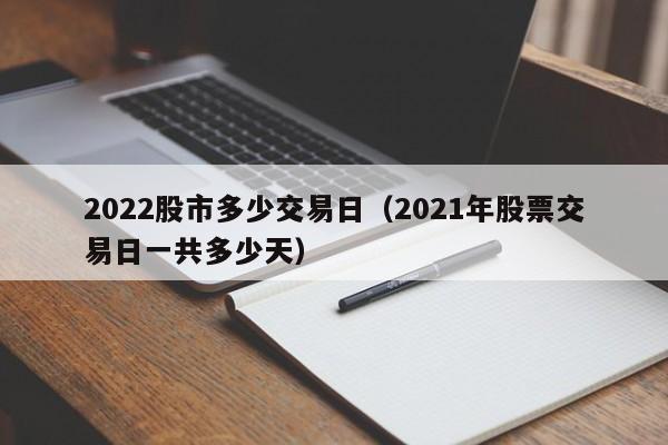 2022股市多少交易日（2021年股票交易日一共多少天）