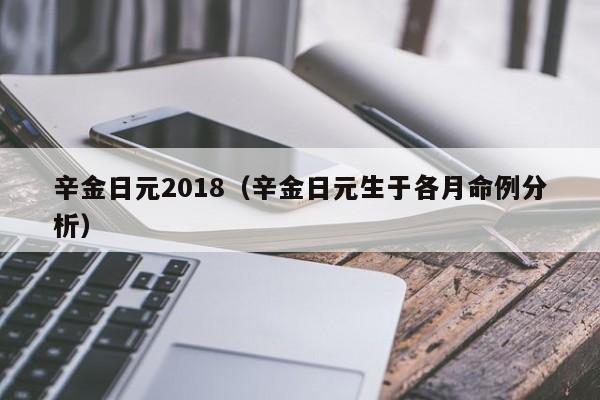 辛金日元2018（辛金日元生于各月命例分析）