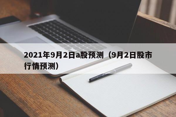 2021年9月2日a股预测（9月2日股市行情预测）