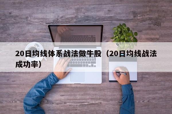 20日均线体系战法做牛股（20日均线战法成功率）