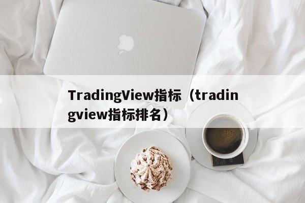 TradingView指标（tradingview指标排名）