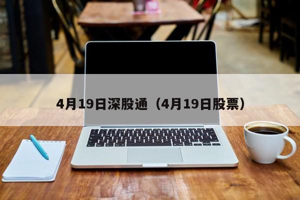 4月19日深股通（4月19日股票）