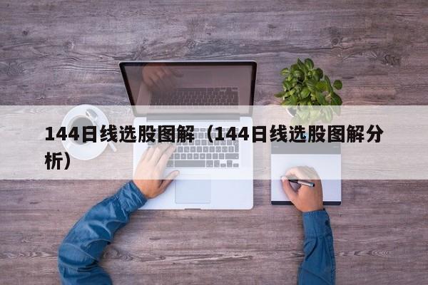144日线选股图解（144日线选股图解分析）