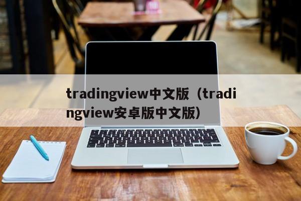 tradingview中文版（tradingview安卓版中文版）