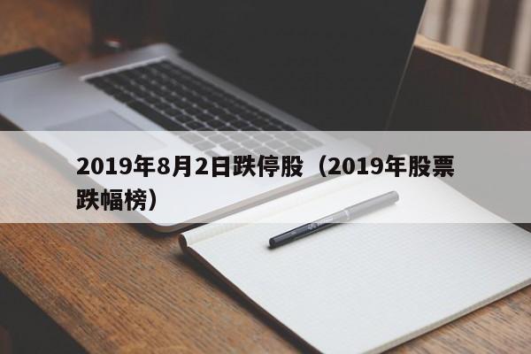 2019年8月2日跌停股（2019年股票跌幅榜）