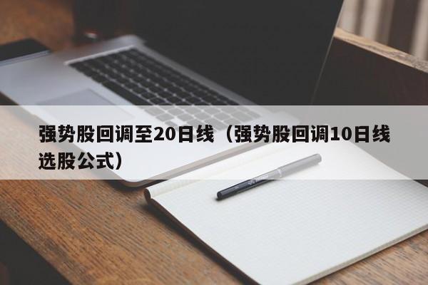强势股回调至20日线（强势股回调10日线选股公式）